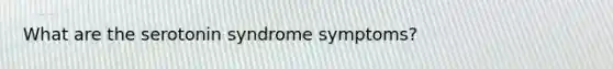 What are the serotonin syndrome symptoms?