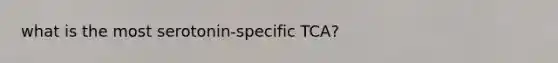 what is the most serotonin-specific TCA?