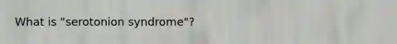 What is "serotonion syndrome"?