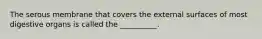 The serous membrane that covers the external surfaces of most digestive organs is called the __________.