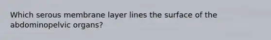 Which serous membrane layer lines the surface of the abdominopelvic organs?