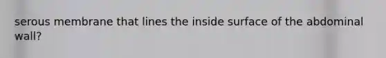 serous membrane that lines the inside surface of the abdominal wall?
