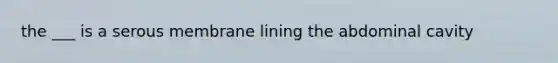 the ___ is a serous membrane lining the abdominal cavity