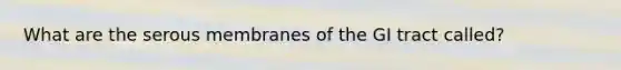 What are the serous membranes of the GI tract called?