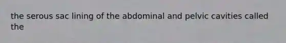 the serous sac lining of the abdominal and pelvic cavities called the