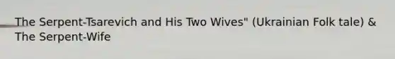 The Serpent-Tsarevich and His Two Wives" (Ukrainian Folk tale) & The Serpent-Wife