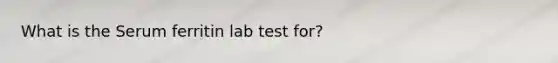 What is the Serum ferritin lab test for?