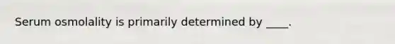 Serum osmolality is primarily determined by ____.