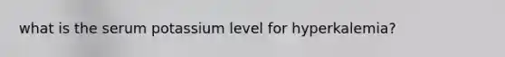 what is the serum potassium level for hyperkalemia?