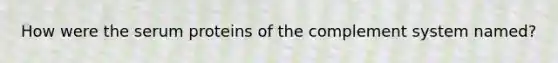 How were the serum proteins of the complement system named?