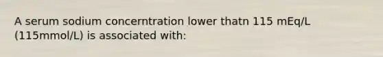 A serum sodium concerntration lower thatn 115 mEq/L (115mmol/L) is associated with: