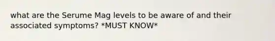 what are the Serume Mag levels to be aware of and their associated symptoms? *MUST KNOW*