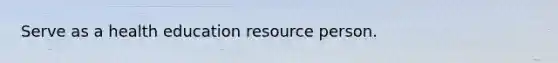 Serve as a health education resource person.