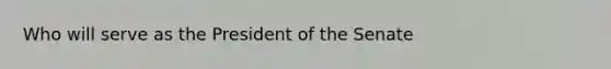 Who will serve as the President of the Senate