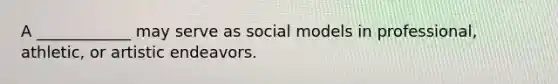 A ____________ may serve as social models in professional, athletic, or artistic endeavors.