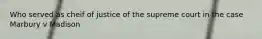 Who served as cheif of justice of the supreme court in the case Marbury v Madison