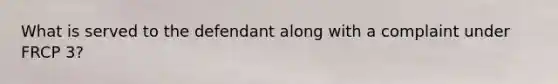 What is served to the defendant along with a complaint under FRCP 3?