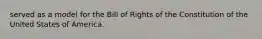 served as a model for the Bill of Rights of the Constitution of the United States of America.