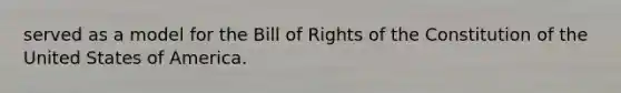 served as a model for the Bill of Rights of the Constitution of the United States of America.