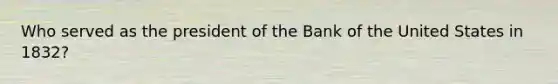 Who served as the president of the Bank of the United States in 1832?