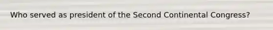 Who served as president of the Second Continental Congress?