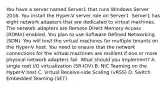 You have a server named Server1 that runs Windows Server 2016. You install the Hyper-V server role on Server1. Server1 has eight network adapters that are dedicated to virtual machines. The network adapters are Remote Direct Memory Access (RDMA)-enabled. You plan to use Software Defined Networking (SDN). You will host the virtual machines for multiple tenants on the Hyper-V host. You need to ensure that the network connections for the virtual machines are resilient if one or more physical network adapters fail. What should you implement? A. single root I/O virtualization (SR-IOV) B. NIC Teaming on the Hyper-V host C. virtual Receive-side Scaling (vRSS) D. Switch Embedded Teaming (SET)