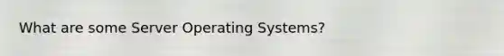 What are some Server Operating Systems?