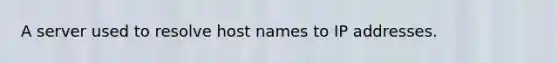 A server used to resolve host names to IP addresses.