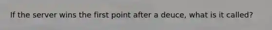 If the server wins the first point after a deuce, what is it called?