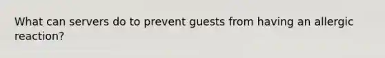 What can servers do to prevent guests from having an allergic reaction?