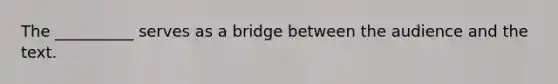 The __________ serves as a bridge between the audience and the text.