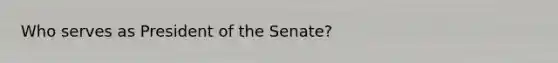 Who serves as President of the Senate?