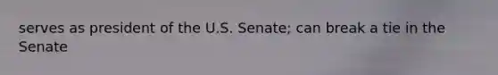 serves as president of the U.S. Senate; can break a tie in the Senate