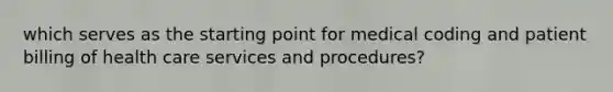 which serves as the starting point for medical coding and patient billing of health care services and procedures?