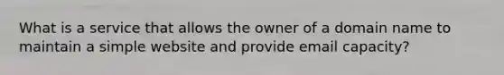 What is a service that allows the owner of a domain name to maintain a simple website and provide email capacity?