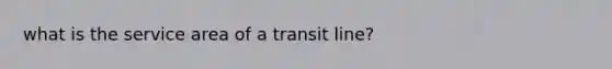 what is the service area of a transit line?