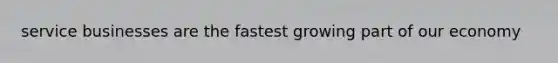service businesses are the fastest growing part of our economy