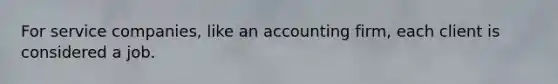 For service companies, like an accounting firm, each client is considered a job.