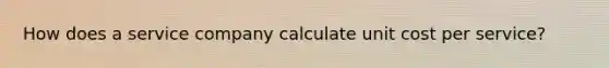 How does a service company calculate unit cost per service?