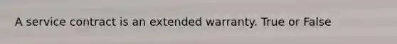 A service contract is an extended warranty. True or False