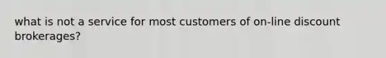 what is not a service for most customers of on-line discount brokerages?