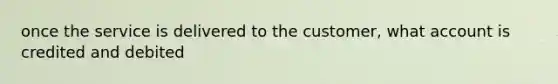 once the service is delivered to the customer, what account is credited and debited