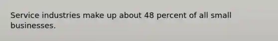Service industries make up about 48 percent of all small businesses.