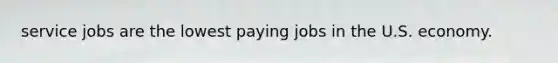 service jobs are the lowest paying jobs in the U.S. economy.