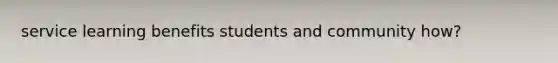 service learning benefits students and community how?