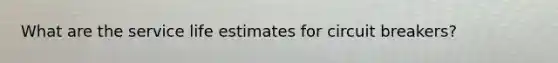 What are the service life estimates for circuit breakers?