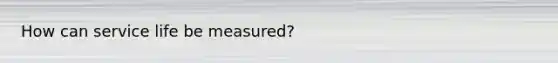 How can service life be measured?