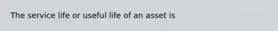 The service life or useful life of an asset is