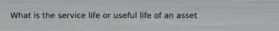 What is the service life or useful life of an asset