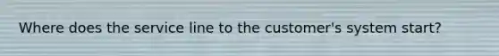 Where does the service line to the customer's system start?